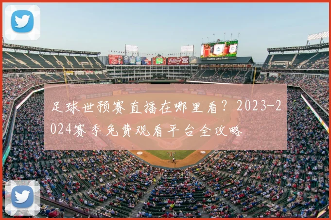 足球世预赛直播在哪里看？2023-2024赛季免费观看平台全攻略