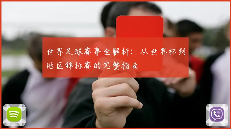 世界足球赛事全解析：从世界杯到地区锦标赛的完整指南