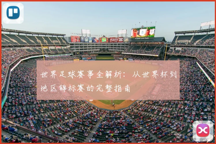 世界足球赛事全解析:从世界杯到地区锦标赛的完整指南